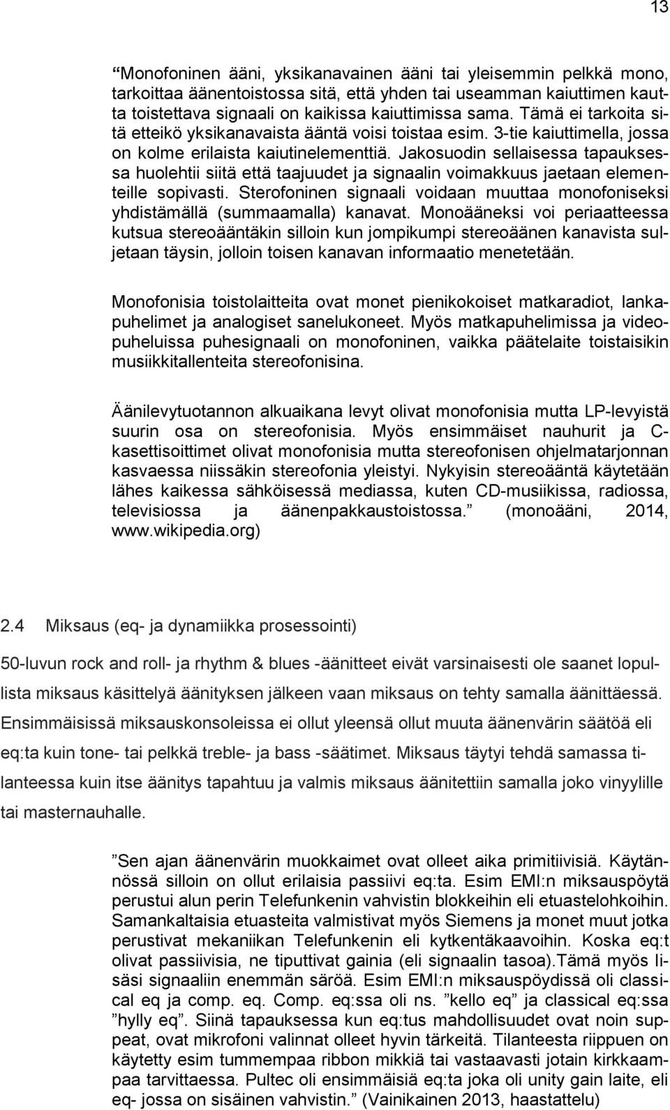 Jakosuodin sellaisessa tapauksessa huolehtii siitä että taajuudet ja signaalin voimakkuus jaetaan elementeille sopivasti.