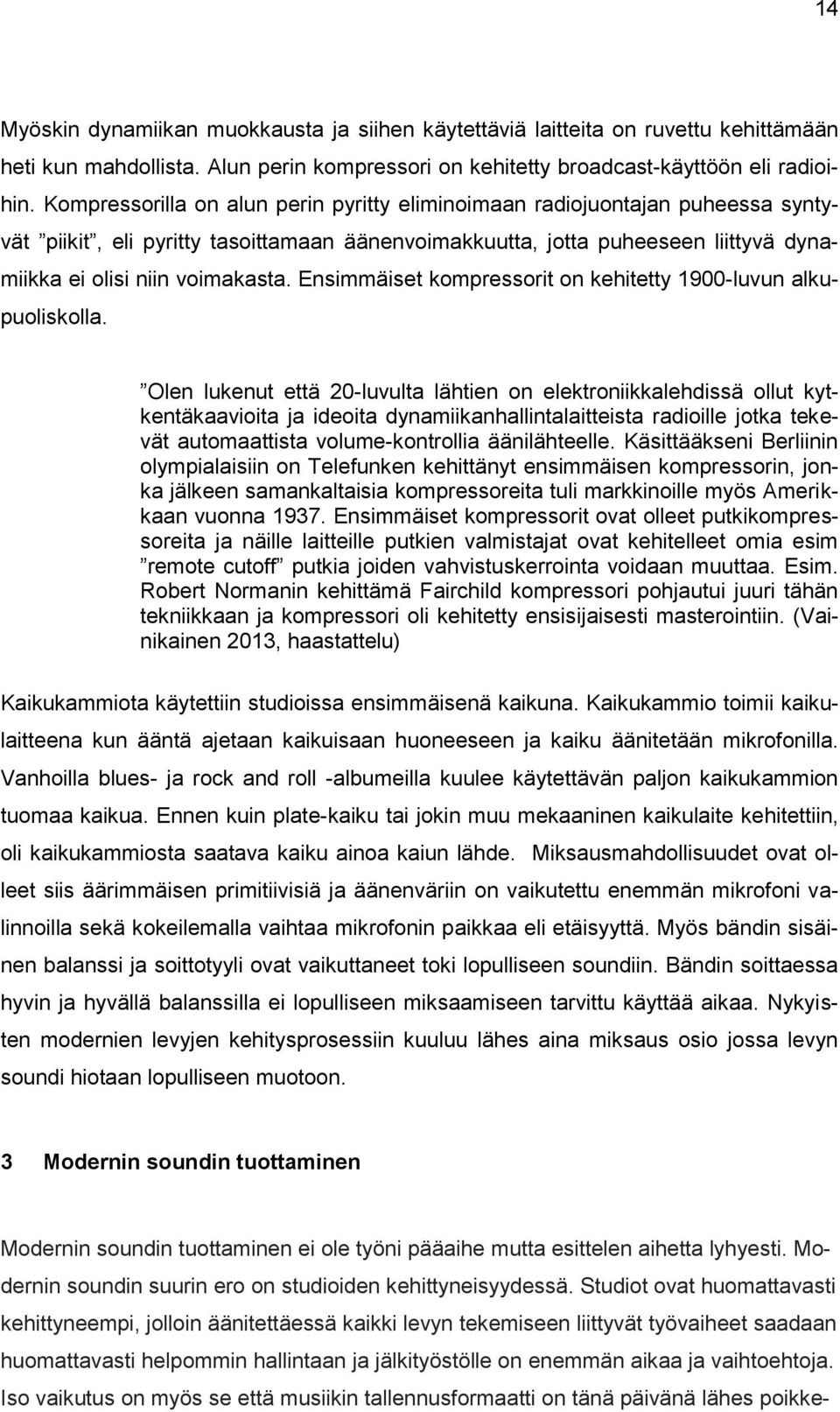 Ensimmäiset kompressorit on kehitetty 1900-luvun alkupuoliskolla.