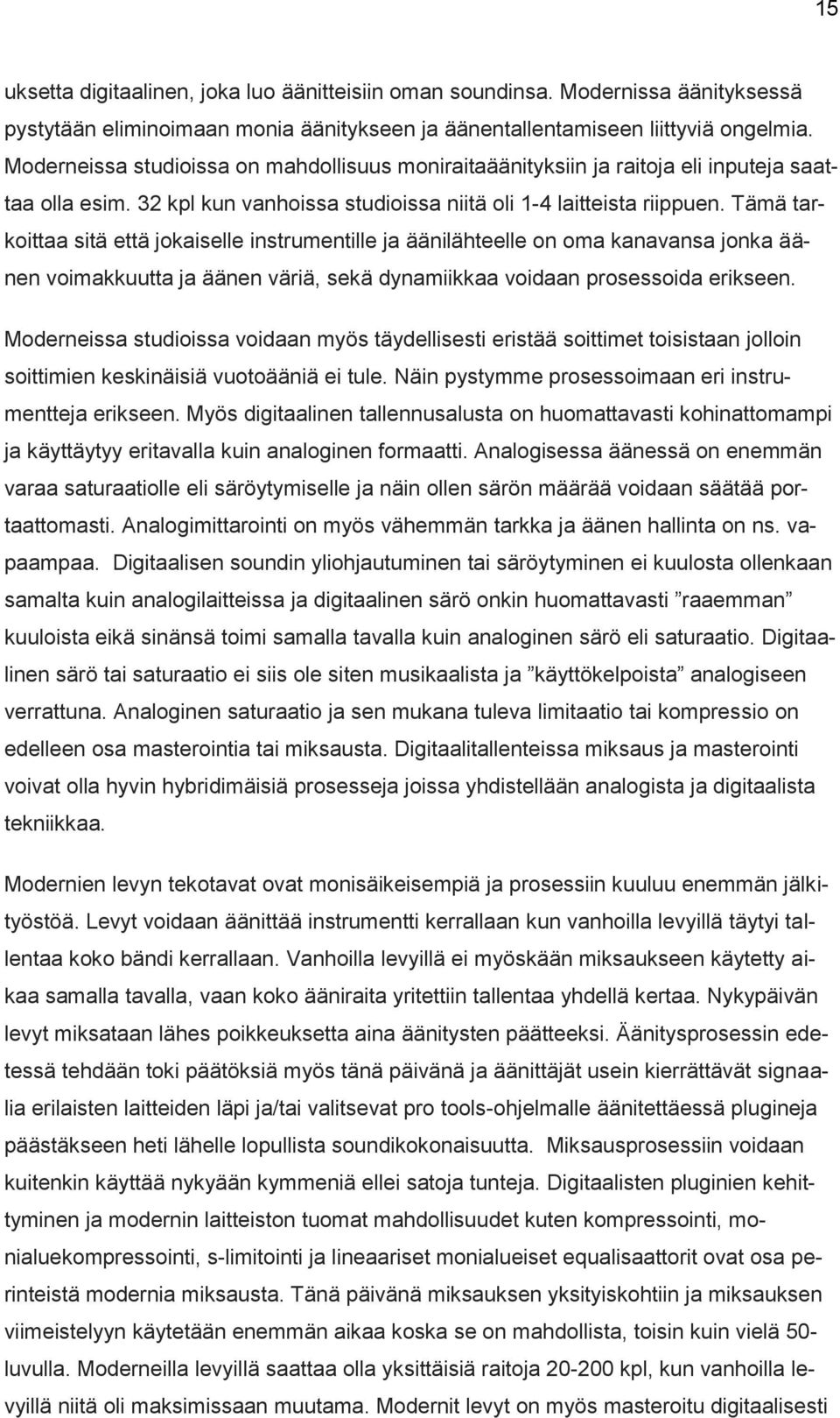 Tämä tarkoittaa sitä että jokaiselle instrumentille ja äänilähteelle on oma kanavansa jonka äänen voimakkuutta ja äänen väriä, sekä dynamiikkaa voidaan prosessoida erikseen.