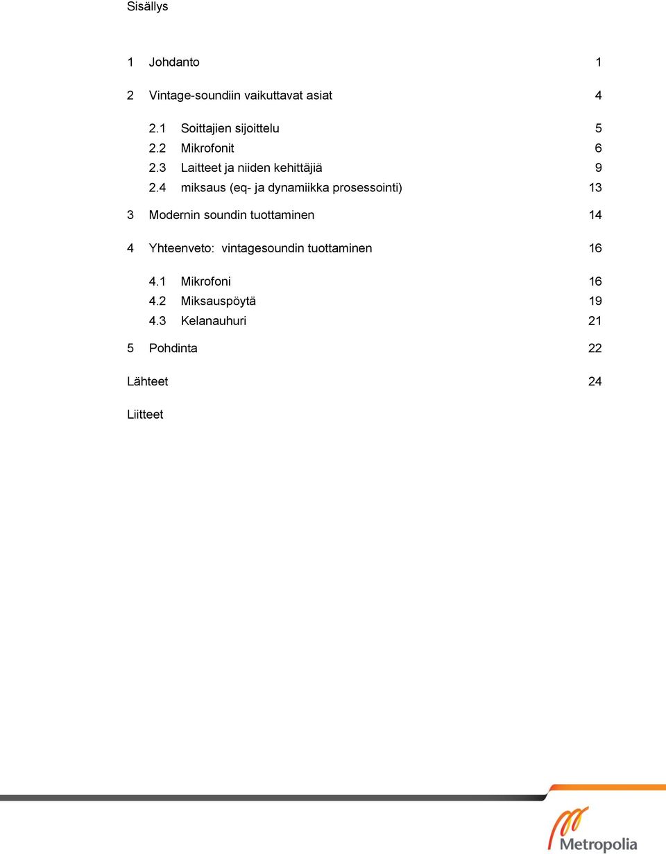 4 miksaus (eq- ja dynamiikka prosessointi) 13 3 Modernin soundin tuottaminen 14 4