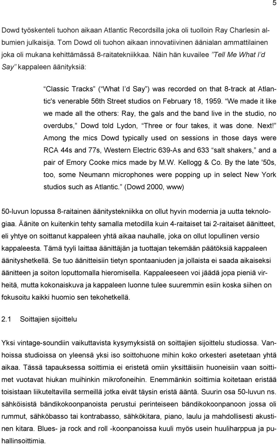 Näin hän kuvailee Tell Me What I d Say kappaleen äänityksiä: Classic Tracks ( What I d Say ) was recorded on that 8-track at Atlantic's venerable 56th Street studios on February 18, 1959.