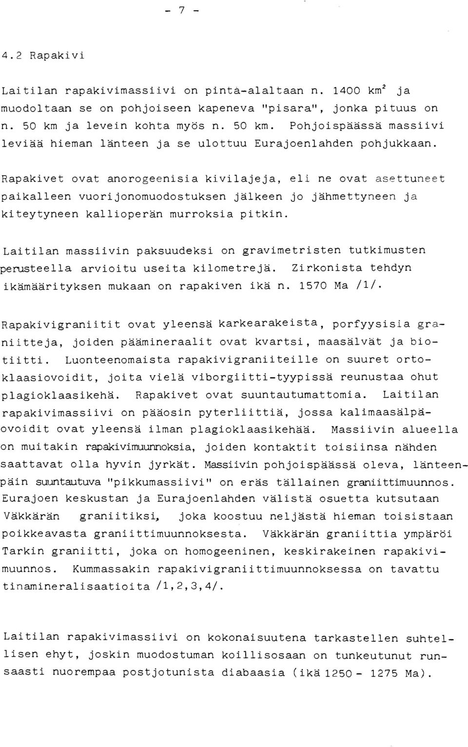 Rapakivet ovat anorogeenisia kivilajeja, eli ne ovat asettuneet paikalleen vuorijonomuodostuksen jälkeen jo jahmettyneen ja kiteytyneen kallioperan murroksia pitkin.