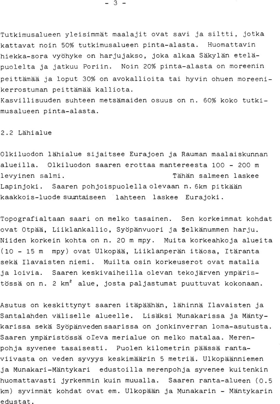 Noin 20% pinta-alasta on moreenin peittamaa ja loput 30% on avokallioita tai hyvin ohuen moreenikerrostuman peittamaa kalliota. Kasvillisuuden suhteen rnetsamaiden osuus on n.