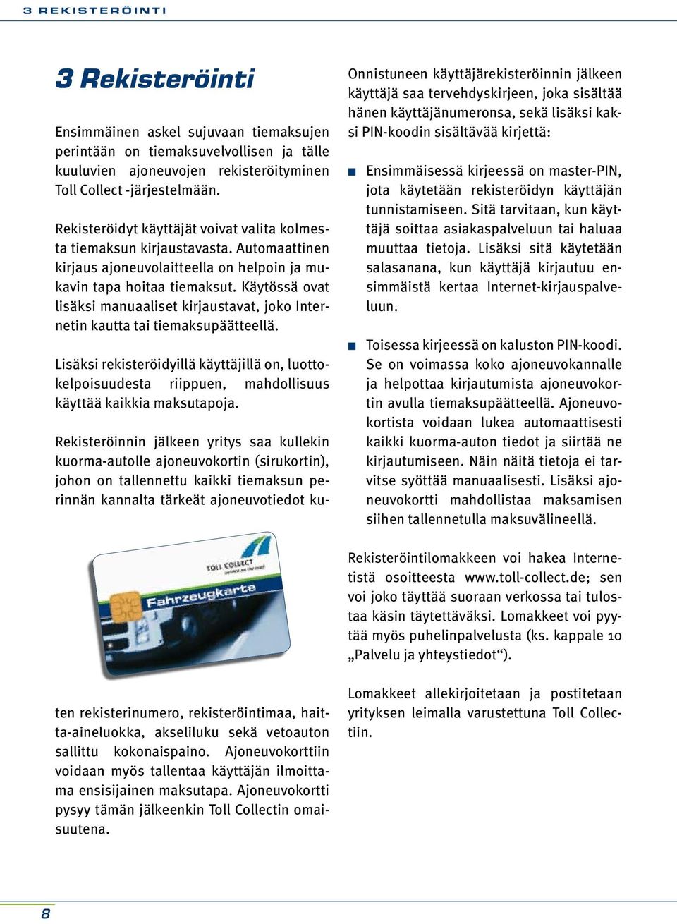 Käytössä ovat lisäksi manuaaliset kirjaustavat, joko Internetin kautta tai tiemaksupäätteellä.
