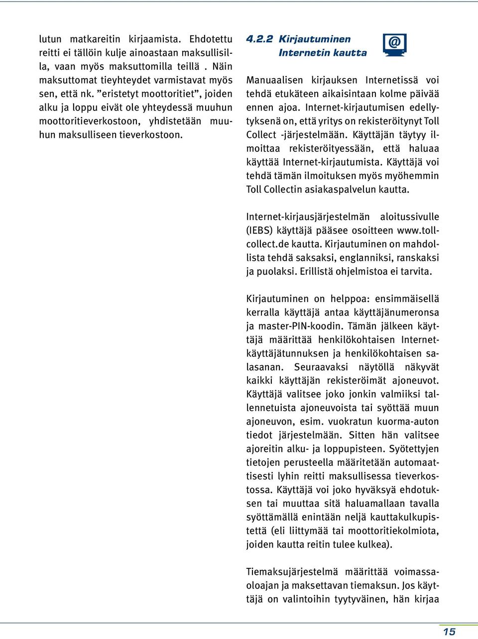 2 Kirjautuminen Internetin kautta Manuaalisen kirjauksen Internetissä voi tehdä etukäteen aikaisintaan kolme päivää ennen ajoa.