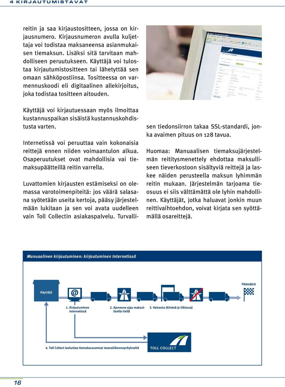 Tositteessa on varmennuskoodi eli digitaalinen allekirjoitus, joka todistaa tositteen aitouden. Käyttäjä voi kirjautuessaan myös ilmoittaa kustannuspaikan sisäistä kustannuskohdistusta varten.