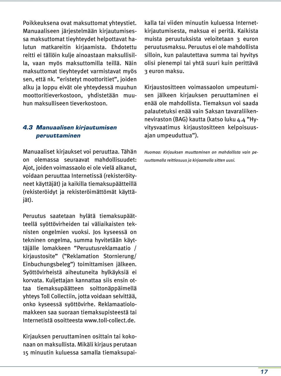 eristetyt moottoritiet, joiden alku ja loppu eivät ole yhteydessä muuhun moottoritieverkostoon, yhdistetään muuhun maksulliseen tieverkostoon. 4.