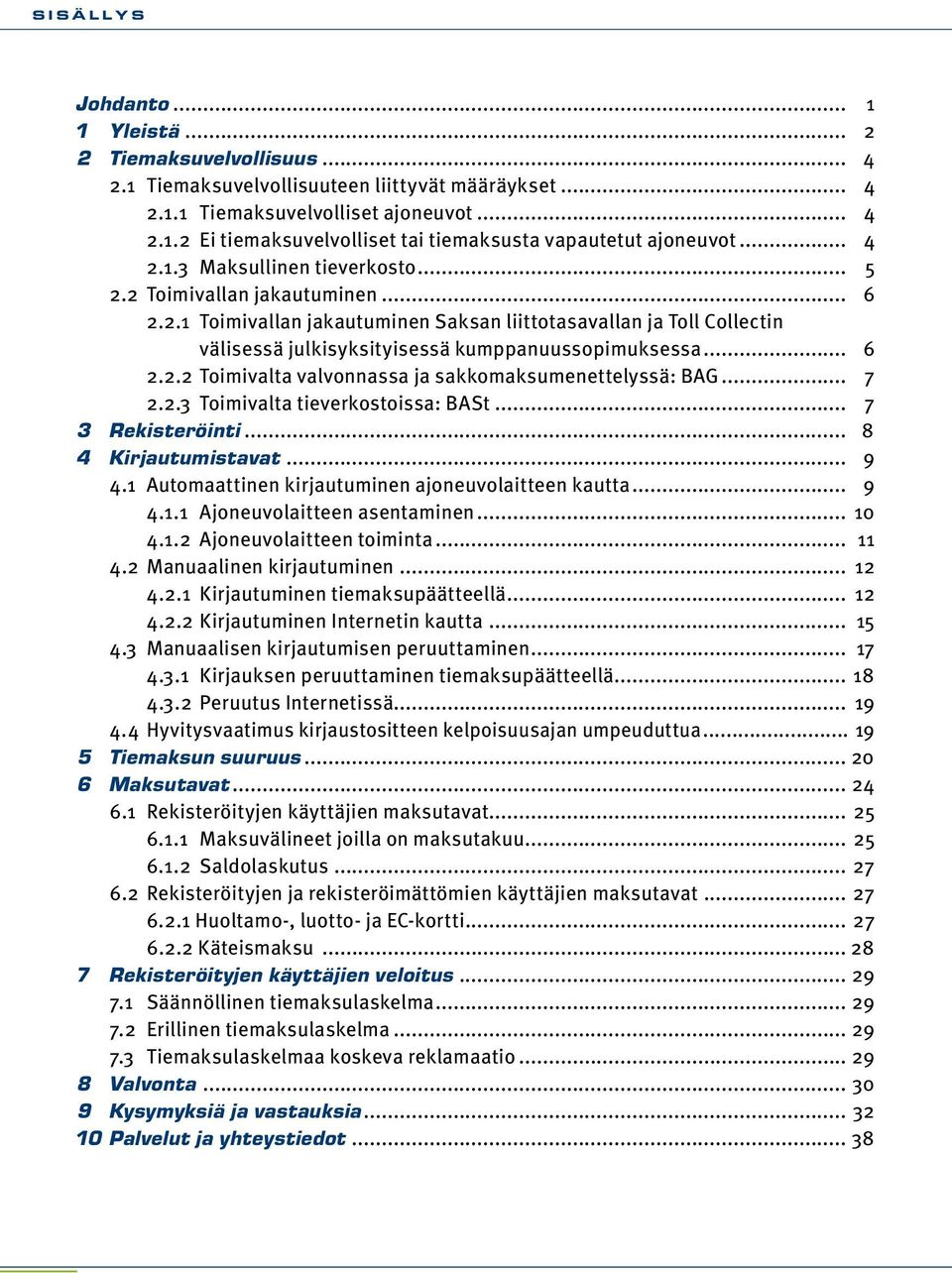 .. 6 2.2.2 Toimivalta valvonnassa ja sakkomaksumenettelyssä: BAG... 7 2.2.3 Toimivalta tieverkostoissa: BASt... 7 3 Rekisteröinti..... 8 4 Kirjautumistavat... 9 4.