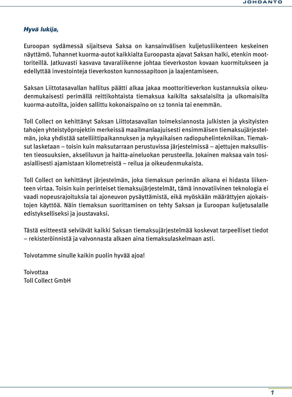 Jatkuvasti kasvava tavaraliikenne johtaa tieverkoston kovaan kuormitukseen ja edellyttää investointeja tieverkoston kunnossapitoon ja laajentamiseen.