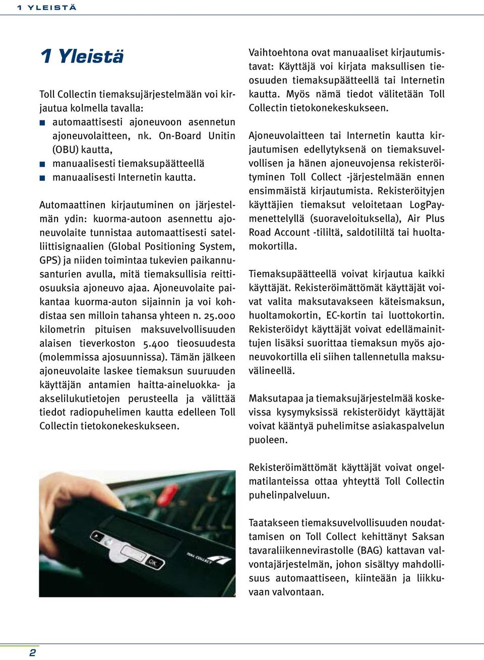 Automaattinen kirjautuminen on järjestelmän ydin: kuorma-autoon asennettu ajoneuvolaite tunnistaa automaattisesti satelliittisignaalien (Global Positioning System, GPS) ja niiden toimintaa tukevien
