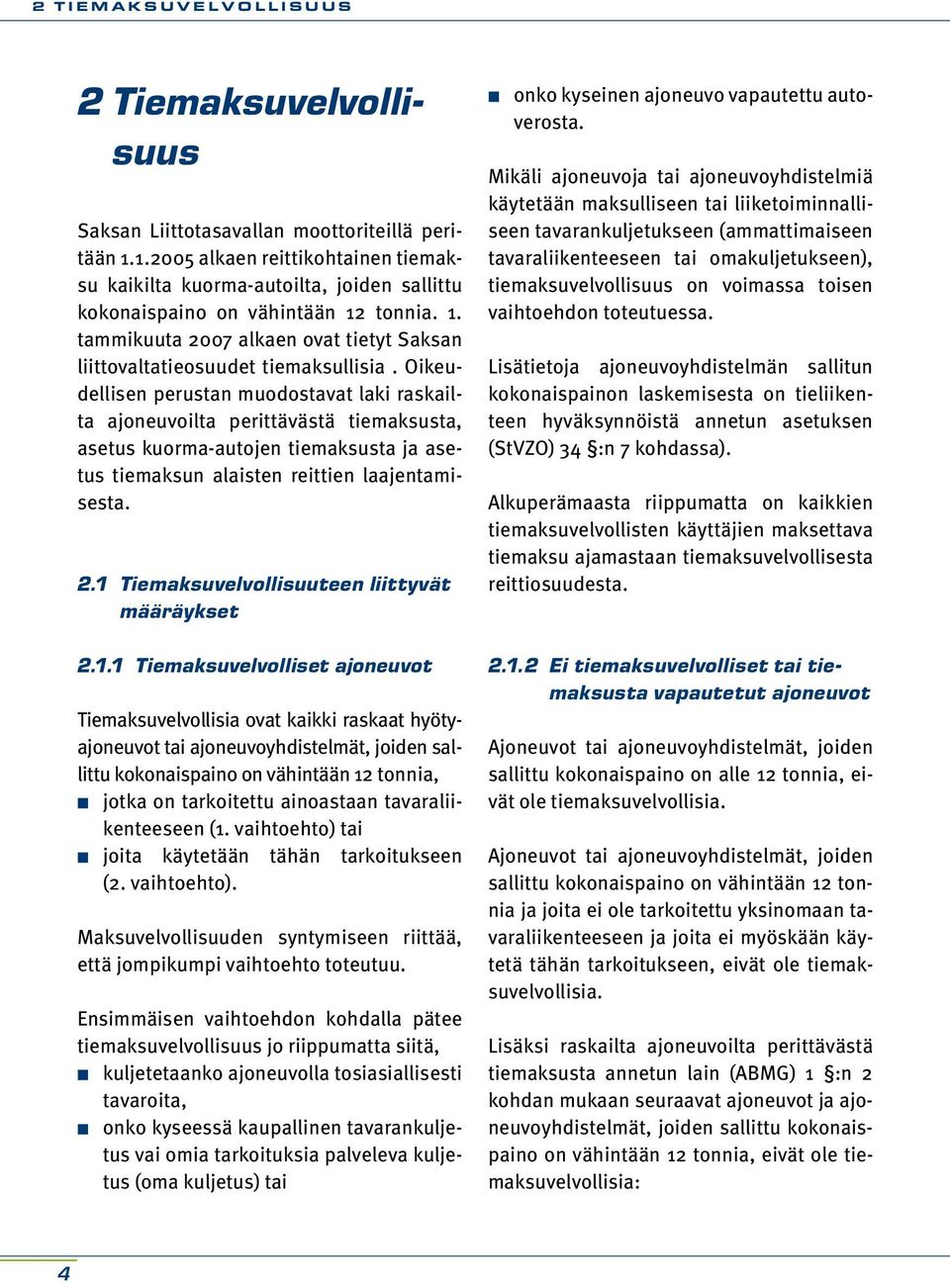 Oikeudellisen perustan muodostavat laki raskailta ajoneuvoilta perittävästä tiemaksusta, asetus kuorma-autojen tiemaksusta ja asetus tiemaksun alaisten reittien laajentamisesta. 2.