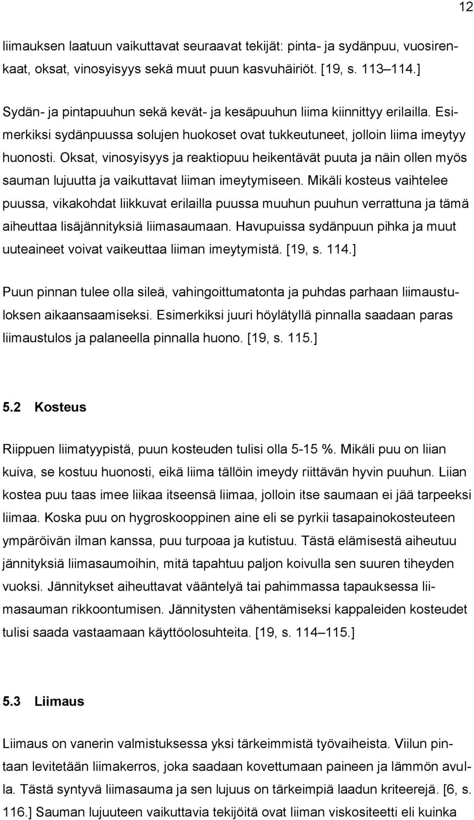 Oksat, vinosyisyys ja reaktiopuu heikentävät puuta ja näin ollen myös sauman lujuutta ja vaikuttavat liiman imeytymiseen.