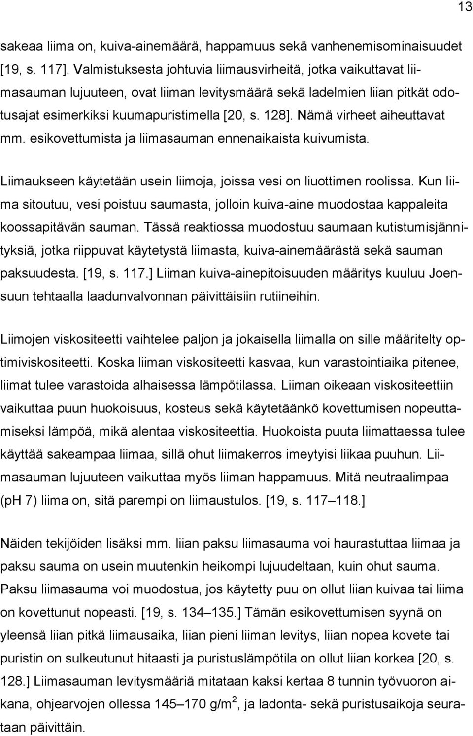 Nämä virheet aiheuttavat mm. esikovettumista ja liimasauman ennenaikaista kuivumista. Liimaukseen käytetään usein liimoja, joissa vesi on liuottimen roolissa.