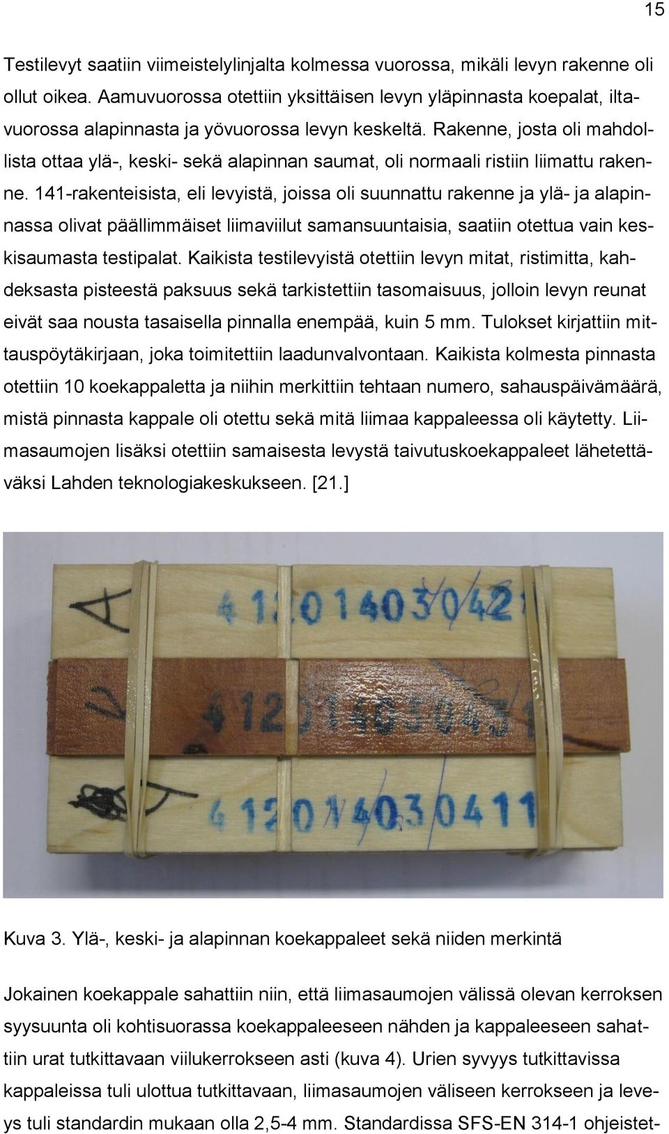 Rakenne, josta oli mahdollista ottaa ylä-, keski- sekä alapinnan saumat, oli normaali ristiin liimattu rakenne.