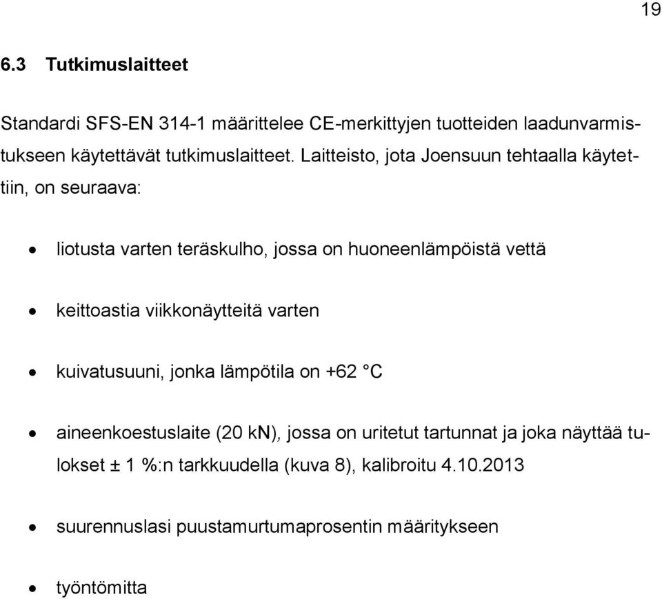 Laitteisto, jota Joensuun tehtaalla käytettiin, on seuraava: liotusta varten teräskulho, jossa on huoneenlämpöistä vettä