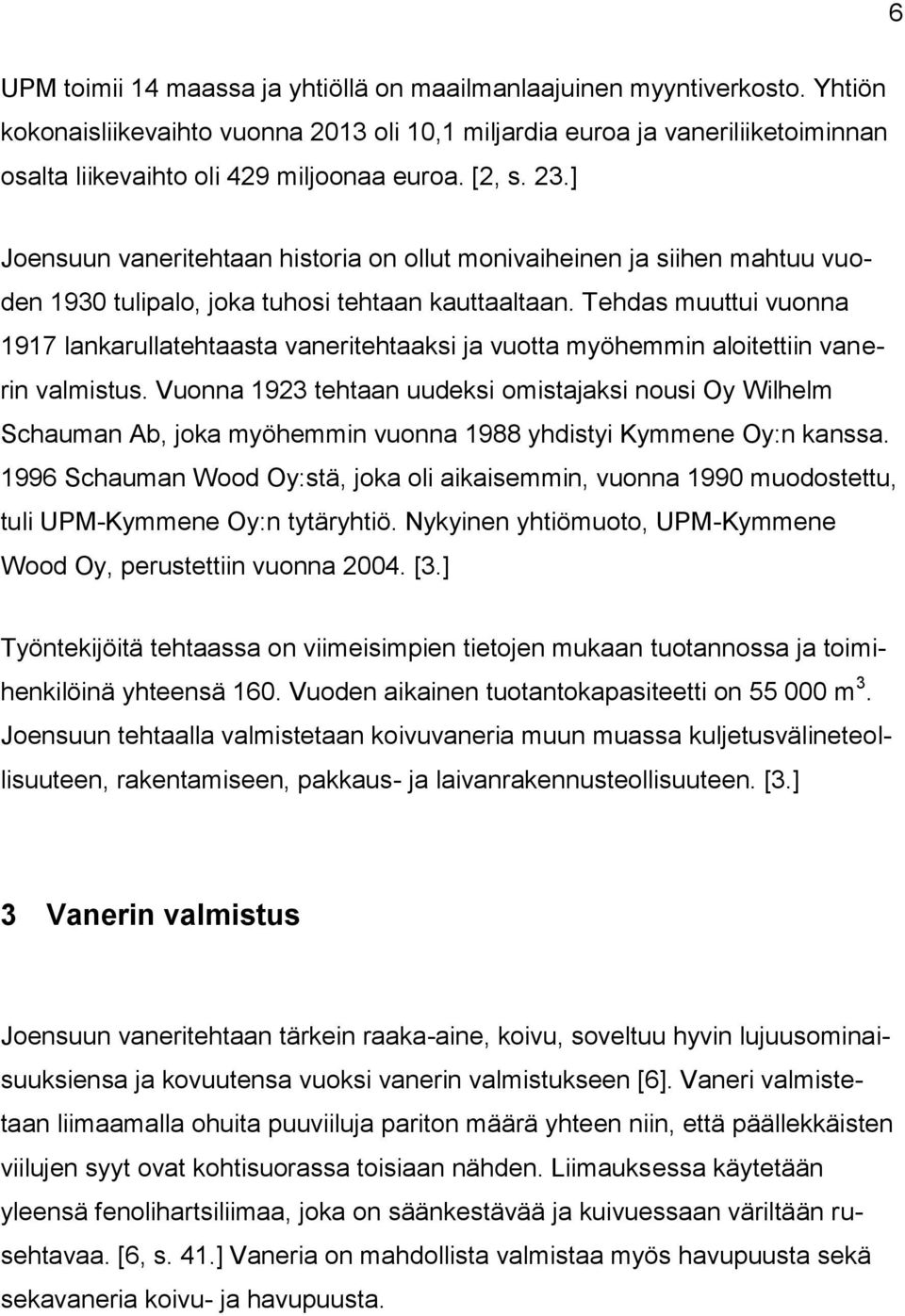 ] Joensuun vaneritehtaan historia on ollut monivaiheinen ja siihen mahtuu vuoden 1930 tulipalo, joka tuhosi tehtaan kauttaaltaan.