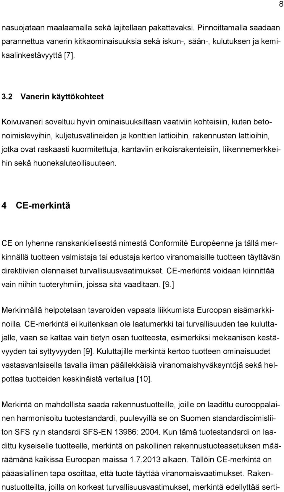 raskaasti kuormitettuja, kantaviin erikoisrakenteisiin, liikennemerkkeihin sekä huonekaluteollisuuteen.