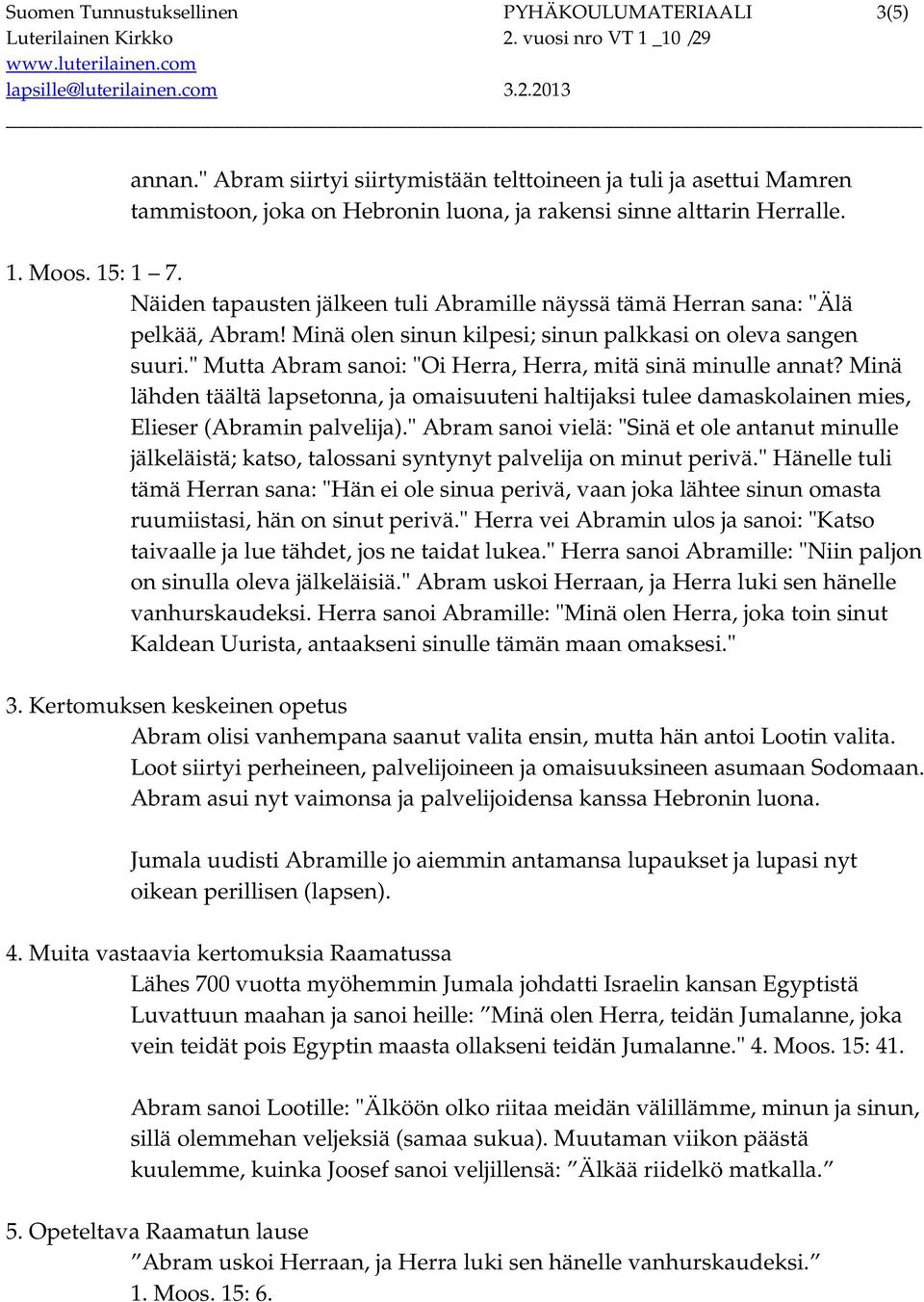 " Mutta Abram sanoi: "Oi Herra, Herra, mitä sinä minulle annat? Minä lähden täältä lapsetonna, ja omaisuuteni haltijaksi tulee damaskolainen mies, Elieser (Abramin palvelija).