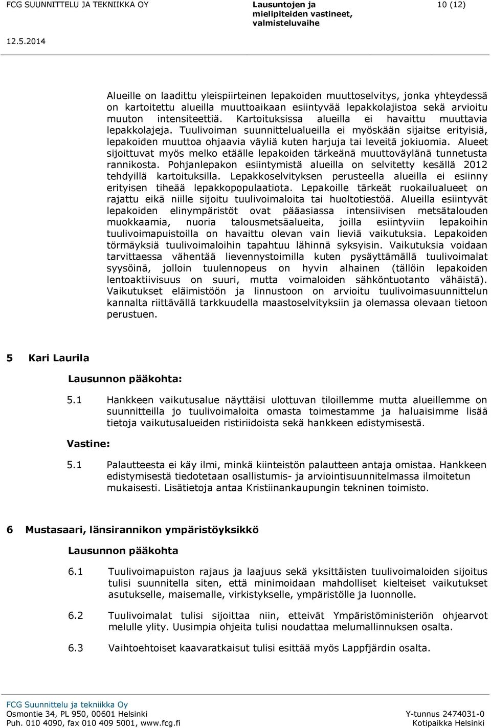 Alueet sijoittuvat myös melko etäälle lepakoiden tärkeänä muuttoväylänä tunnetusta rannikosta. Pohjanlepakon esiintymistä alueilla on selvitetty kesällä 2012 tehdyillä kartoituksilla.
