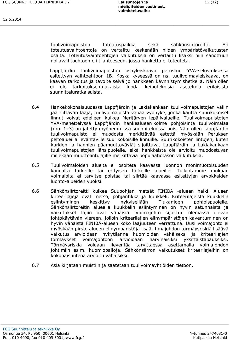 Lappfjärdin tuulivoimapuiston osayleiskaava perustuu YVA-selostuksessa esitettyyn vaihtoehtoon 1B. Koska kyseessä on ns.