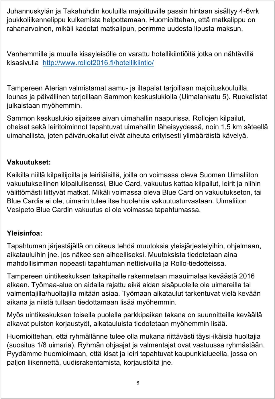 Vanhemmille ja muulle kisayleisölle on varattu hotellikiintiöitä jotka on nähtävillä kisasivulla http://www.rollot2016.