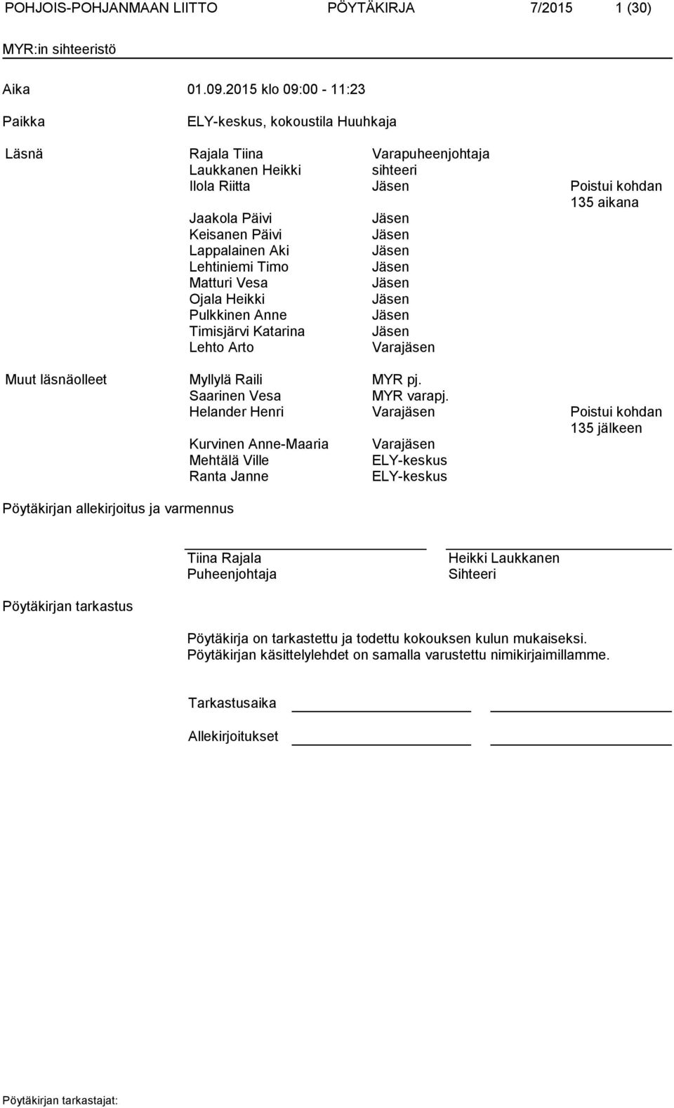 Päivi Jäsen Lappalainen Aki Jäsen Lehtiniemi Timo Jäsen Matturi Vesa Jäsen Ojala Heikki Jäsen Pulkkinen Anne Jäsen Timisjärvi Katarina Jäsen Lehto Arto Varajäsen Muut läsnäolleet Myllylä Raili MYR pj.