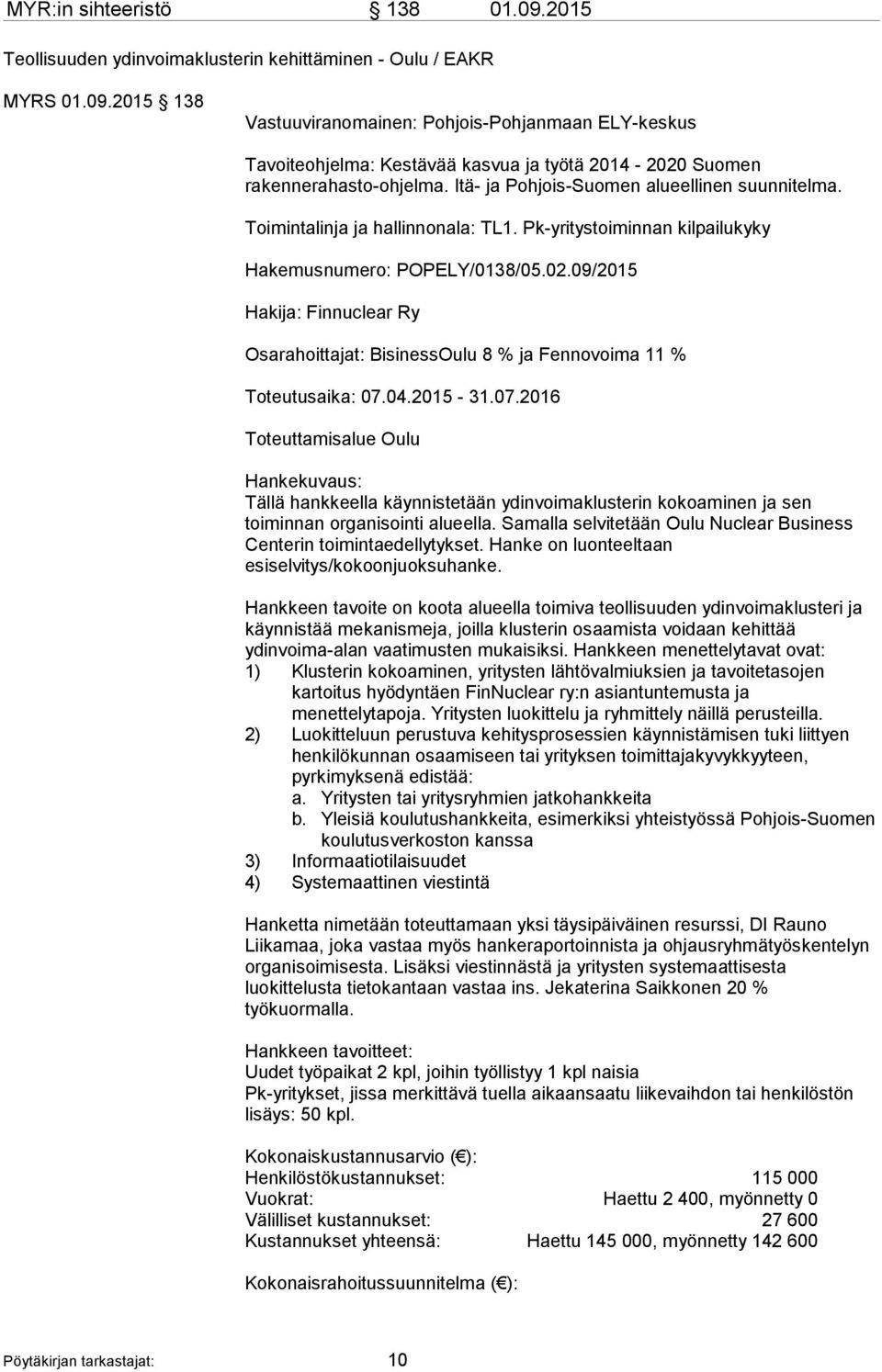 09/2015 Hakija: Finnuclear Ry Osarahoittajat: BisinessOulu 8 % ja Fennovoima 11 % Toteutusaika: 07.