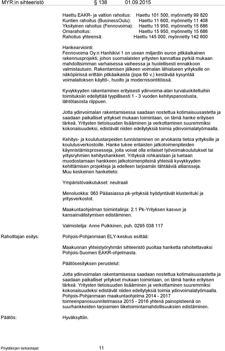 686 Omarahoitus: Haettu 15 950, myönnetty 15 686 Rahoitus yhteensä: Haettu 145 000, myönnetty 142 600 Hankearviointi: Fennovoima Oy:n Hanhikivi 1 on usean miljardin euron pitkäaikainen