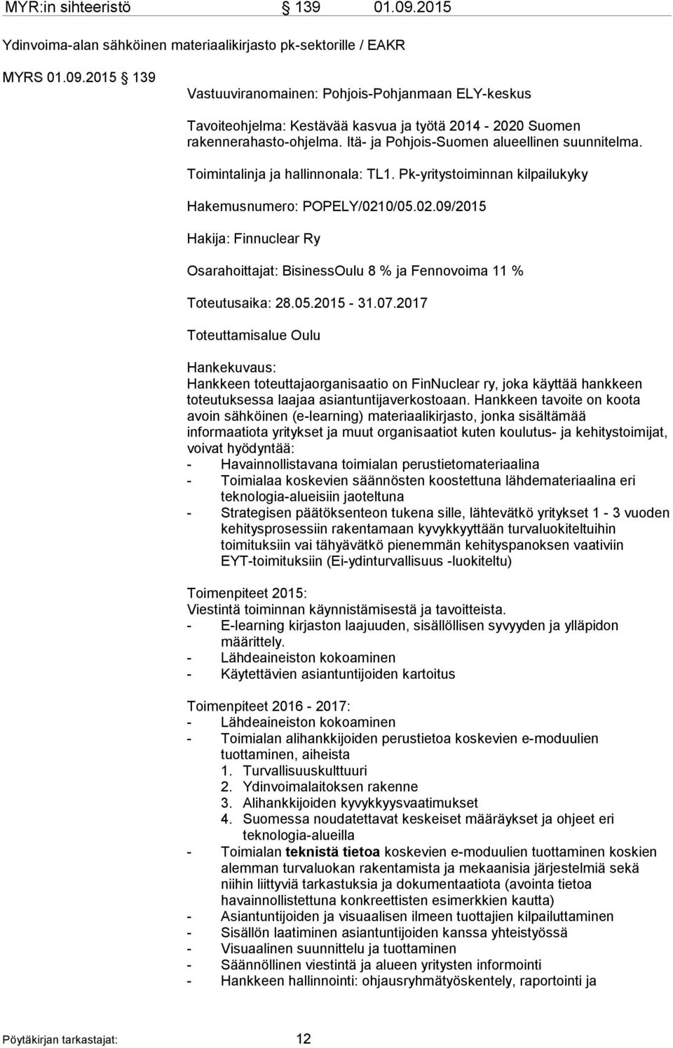 0/05.02.09/2015 Hakija: Finnuclear Ry Osarahoittajat: BisinessOulu 8 % ja Fennovoima 11 % Toteutusaika: 28.05.2015-31.07.
