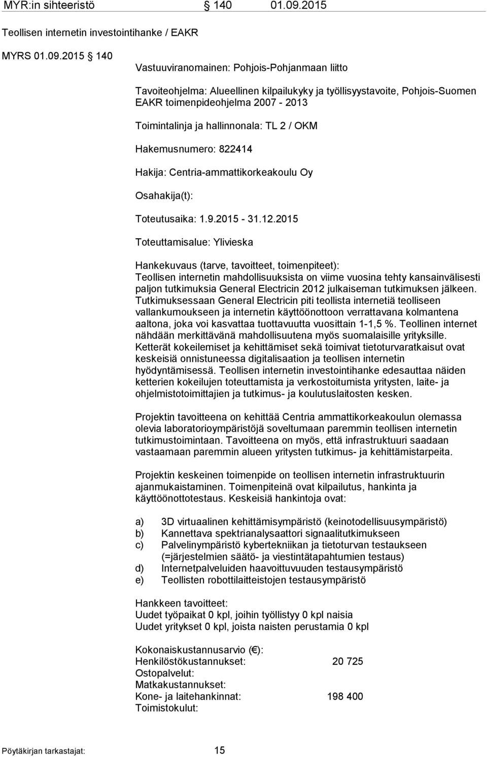2015 140 Vastuuviranomainen: Pohjois-Pohjanmaan liitto Tavoiteohjelma: Alueellinen kilpailukyky ja työllisyystavoite, Pohjois-Suomen EAKR toimenpideohjelma 2007-2013 Toimintalinja ja hallinnonala: TL