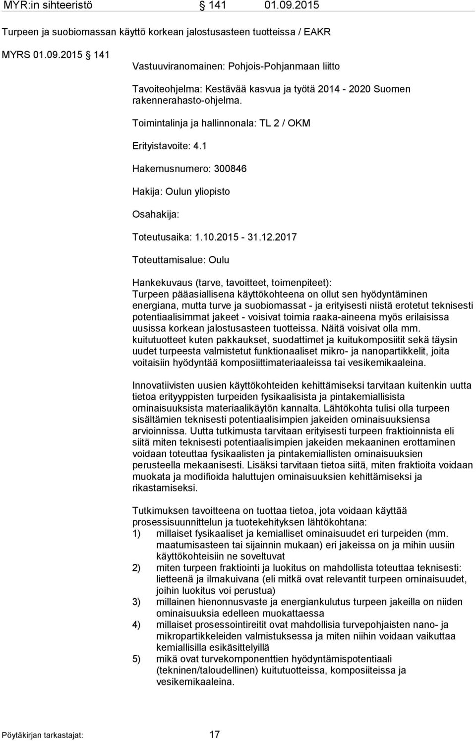 2017 Toteuttamisalue: Oulu Hankekuvaus (tarve, tavoitteet, toimenpiteet): Turpeen pääasiallisena käyttökohteena on ollut sen hyödyntäminen energiana, mutta turve ja suobiomassat - ja erityisesti