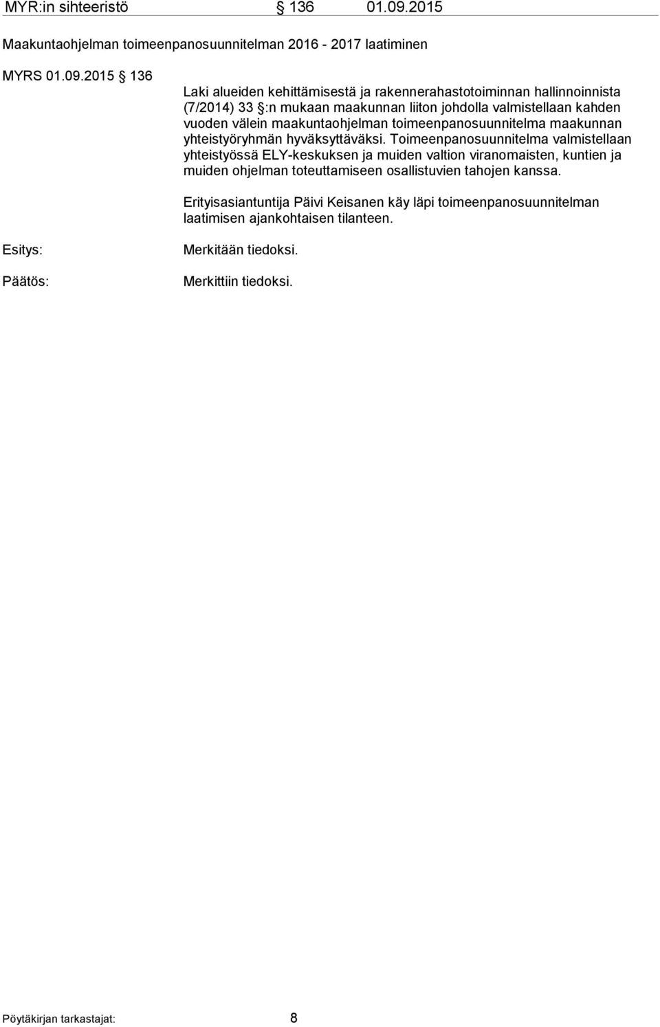 2015 136 Laki alueiden kehittämisestä ja rakennerahastotoiminnan hallinnoinnista (7/2014) 33 :n mukaan maakunnan liiton johdolla valmistellaan kahden vuoden välein
