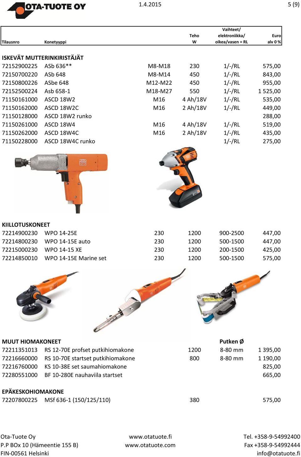 1/-/RL 519,00 71150262000 ASCD 184C M16 2 Ah/18V 1/-/RL 435,00 71150228000 ASCD 184C runko 1/-/RL 275,00 KIILLOTUSKONEET 72214900230 PO 14-25E 230 1200 900-2500 447,00 72214800230 PO 14-15E auto 230