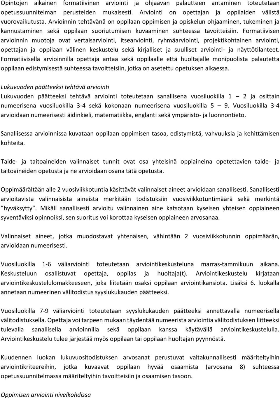 Formatiivisen arvioinnin muotoja ovat vertaisarviointi, itsearviointi, ryhmäarviointi, projektikohtainen arviointi, opettajan ja oppilaan välinen keskustelu sekä kirjalliset ja suulliset arviointi-