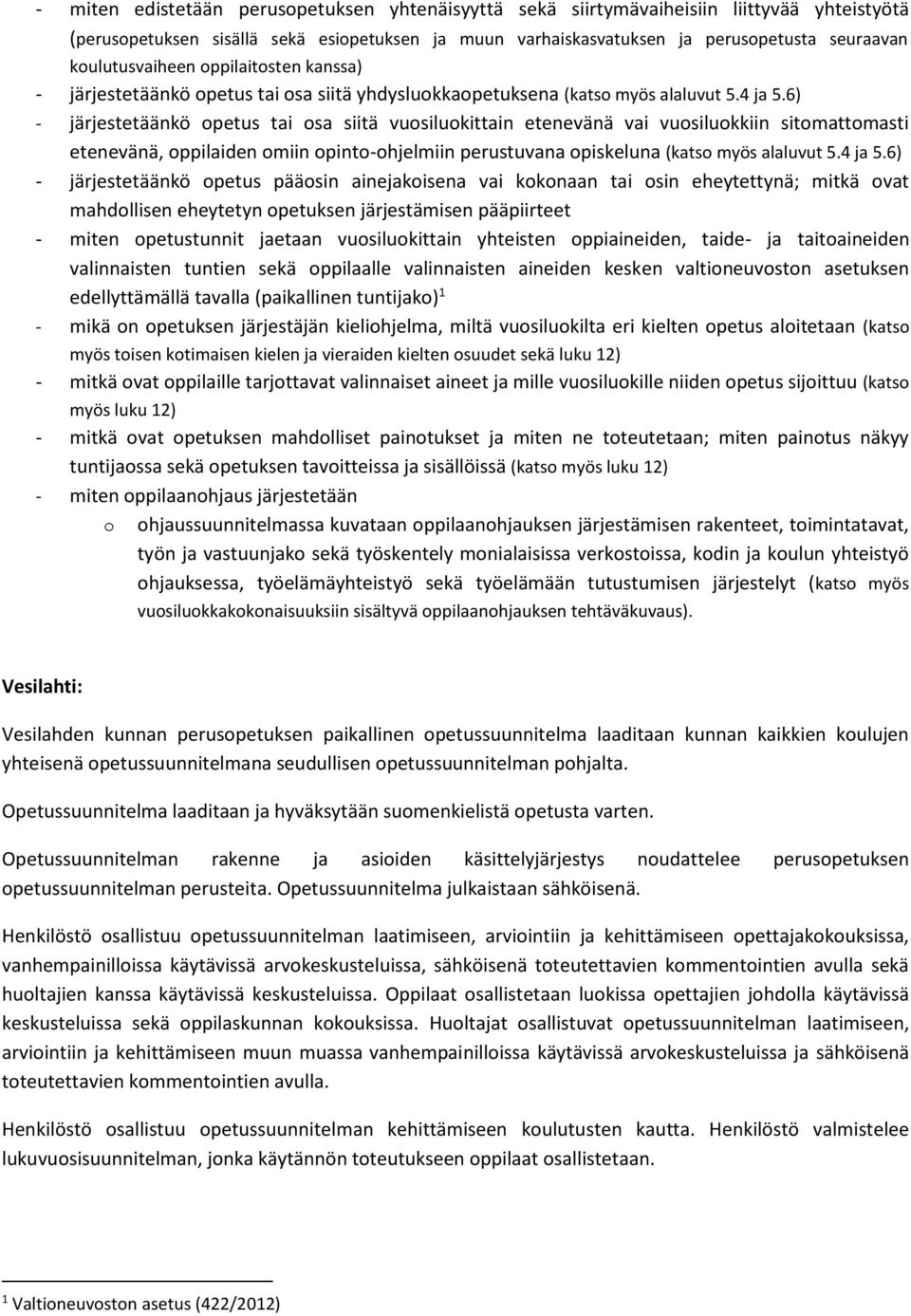 6) - järjestetäänkö opetus tai osa siitä vuosiluokittain etenevänä vai vuosiluokkiin sitomattomasti etenevänä, oppilaiden omiin opinto-ohjelmiin perustuvana opiskeluna (katso myös alaluvut 5.4 ja 5.