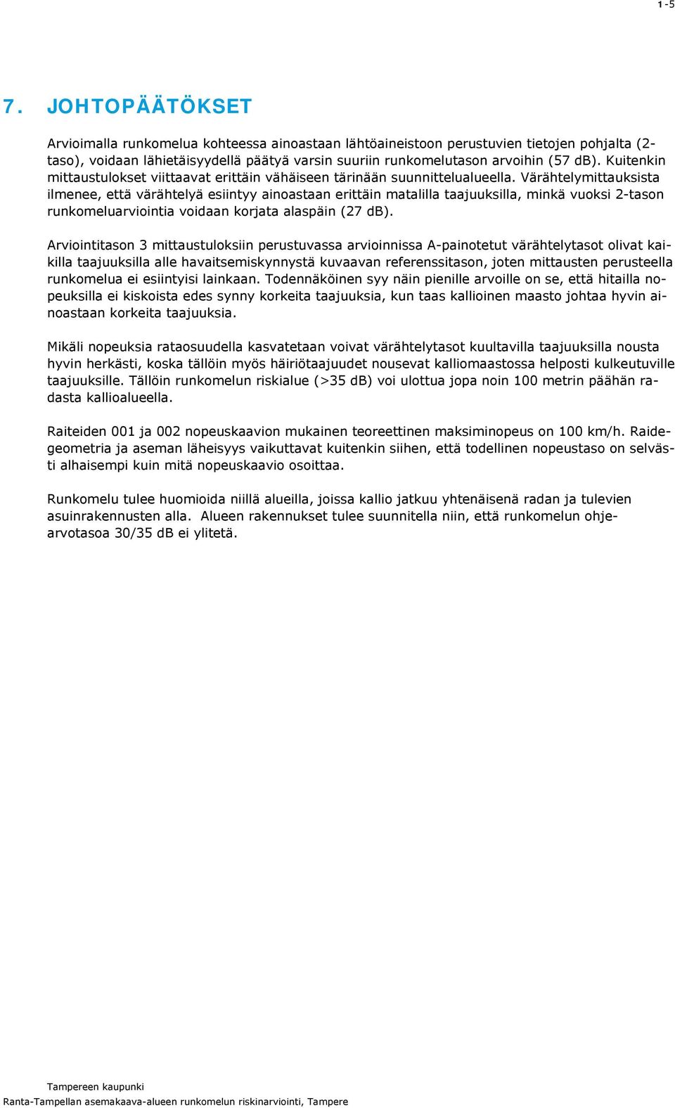 Kuitenkin mittaustulokset viittaavat erittäin vähäiseen tärinään suunnittelualueella.