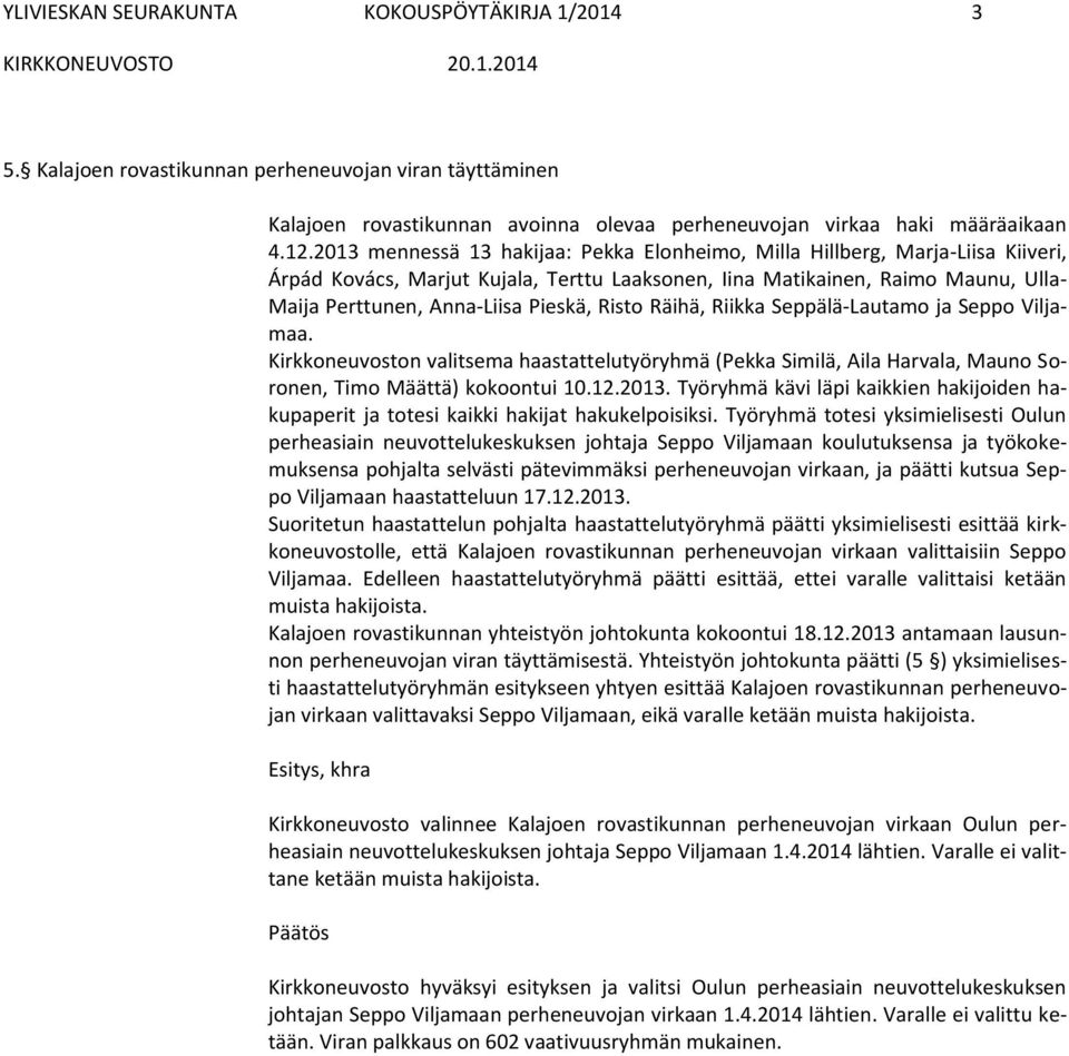 Risto Räihä, Riikka Seppälä-Lautamo ja Seppo Viljamaa. Kirkkoneuvoston valitsema haastattelutyöryhmä (Pekka Similä, Aila Harvala, Mauno Soronen, Timo Määttä) kokoontui 10.12.2013.