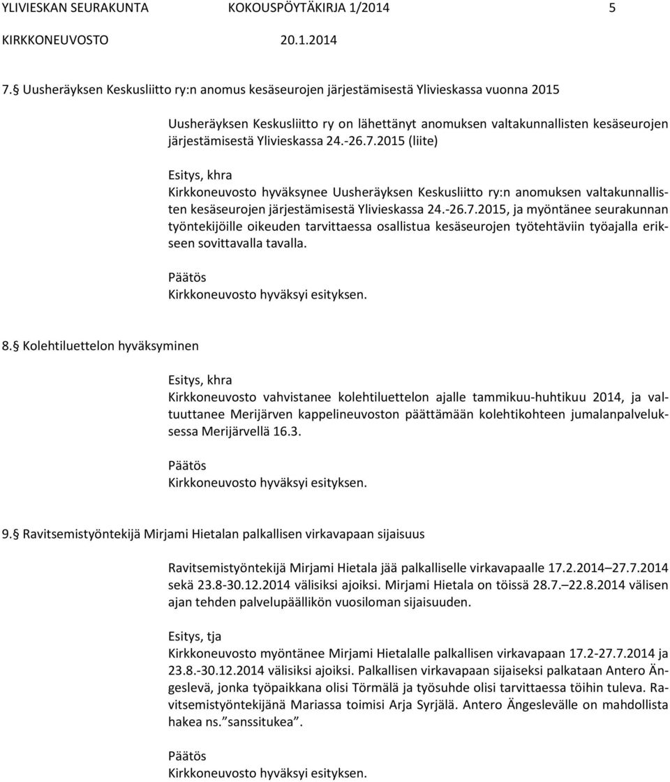 Ylivieskassa 24.-26.7.2015 (liite) Kirkkoneuvosto hyväksynee Uusheräyksen Keskusliitto ry:n anomuksen valtakunnallisten kesäseurojen järjestämisestä Ylivieskassa 24.-26.7.2015, ja myöntänee seurakunnan työntekijöille oikeuden tarvittaessa osallistua kesäseurojen työtehtäviin työajalla erikseen sovittavalla tavalla.