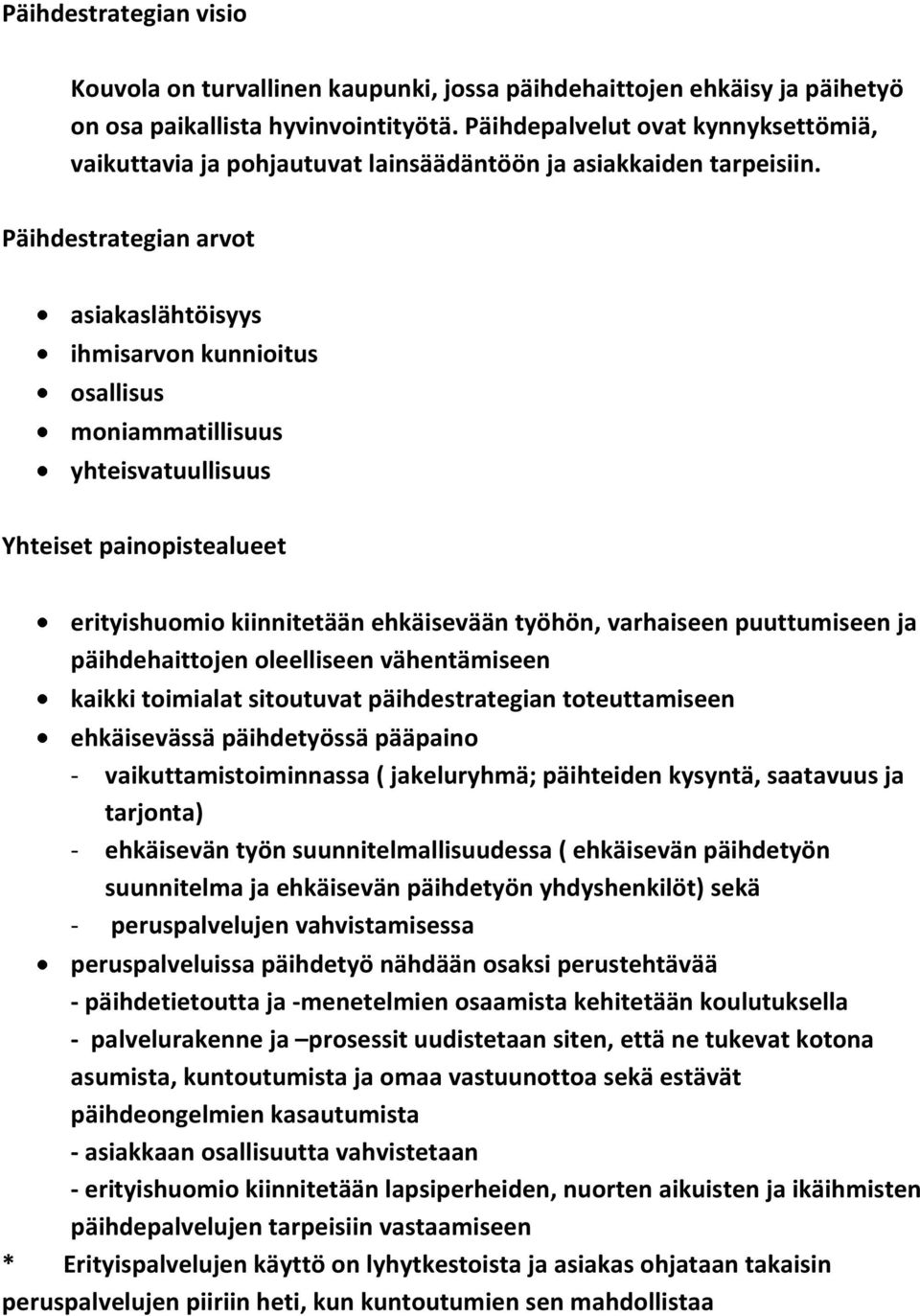 Päihdestrategian arvot asiakaslähtöisyys ihmisarvon kunnioitus osallisus moniammatillisuus yhteisvatuullisuus Yhteiset painopistealueet erityishuomio kiinnitetään ehkäisevään työhön, varhaiseen