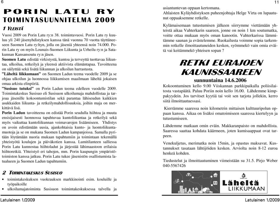 Porin Latu ry on myös Lounais-Suomen Liikunta ja Urheilu ry:n ja Satakunnan Kansansoutu ry:n jäsen.