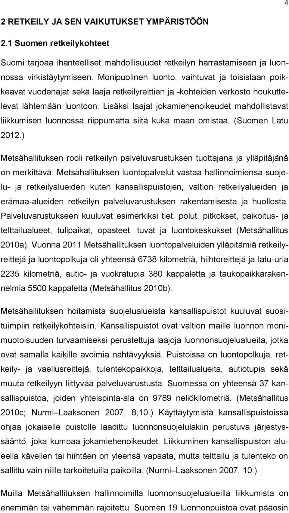 Lisäksi laajat jokamiehenoikeudet mahdollistavat liikkumisen luonnossa riippumatta siitä kuka maan omistaa. (Suomen Latu 2012.