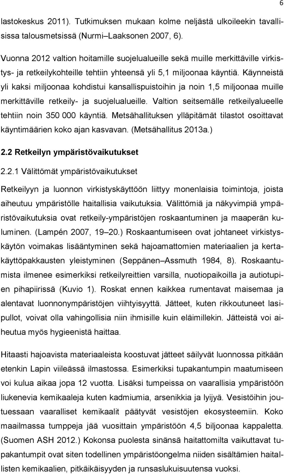 Käynneistä yli kaksi miljoonaa kohdistui kansallispuistoihin ja noin 1,5 miljoonaa muille merkittäville retkeily- ja suojelualueille. Valtion seitsemälle retkeilyalueelle tehtiin noin 350 000 käyntiä.