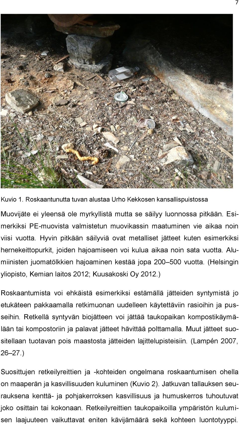 Hyvin pitkään säilyviä ovat metalliset jätteet kuten esimerkiksi hernekeittopurkit, joiden hajoamiseen voi kulua aikaa noin sata vuotta.