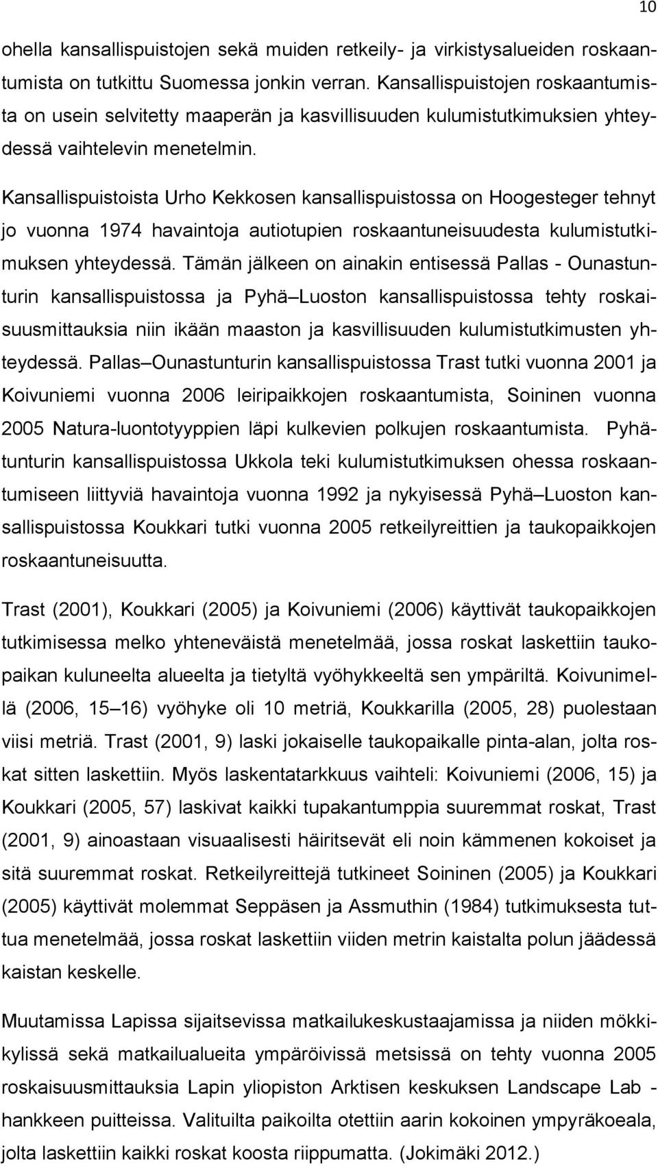 Kansallispuistoista Urho Kekkosen kansallispuistossa on Hoogesteger tehnyt jo vuonna 1974 havaintoja autiotupien roskaantuneisuudesta kulumistutkimuksen yhteydessä.