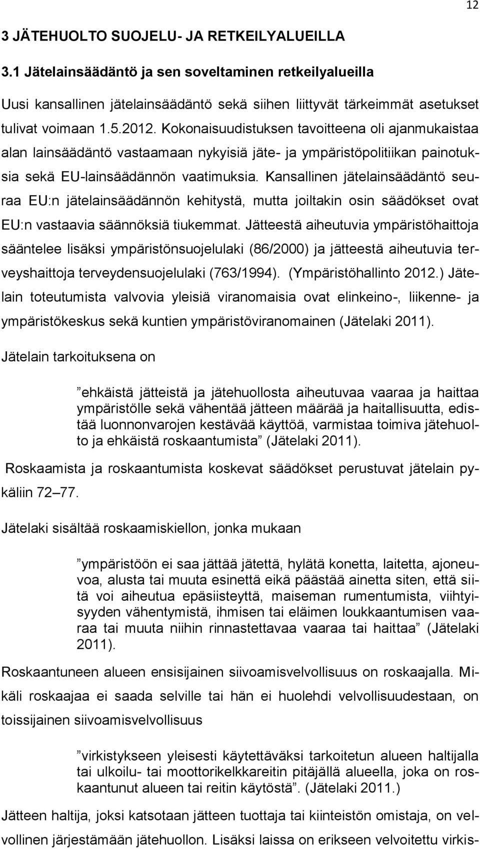 Kansallinen jätelainsäädäntö seuraa EU:n jätelainsäädännön kehitystä, mutta joiltakin osin säädökset ovat EU:n vastaavia säännöksiä tiukemmat.