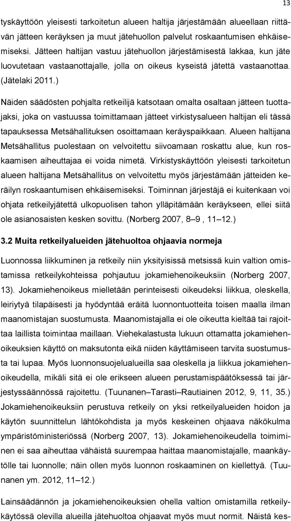 ) Näiden säädösten pohjalta retkeilijä katsotaan omalta osaltaan jätteen tuottajaksi, joka on vastuussa toimittamaan jätteet virkistysalueen haltijan eli tässä tapauksessa Metsähallituksen