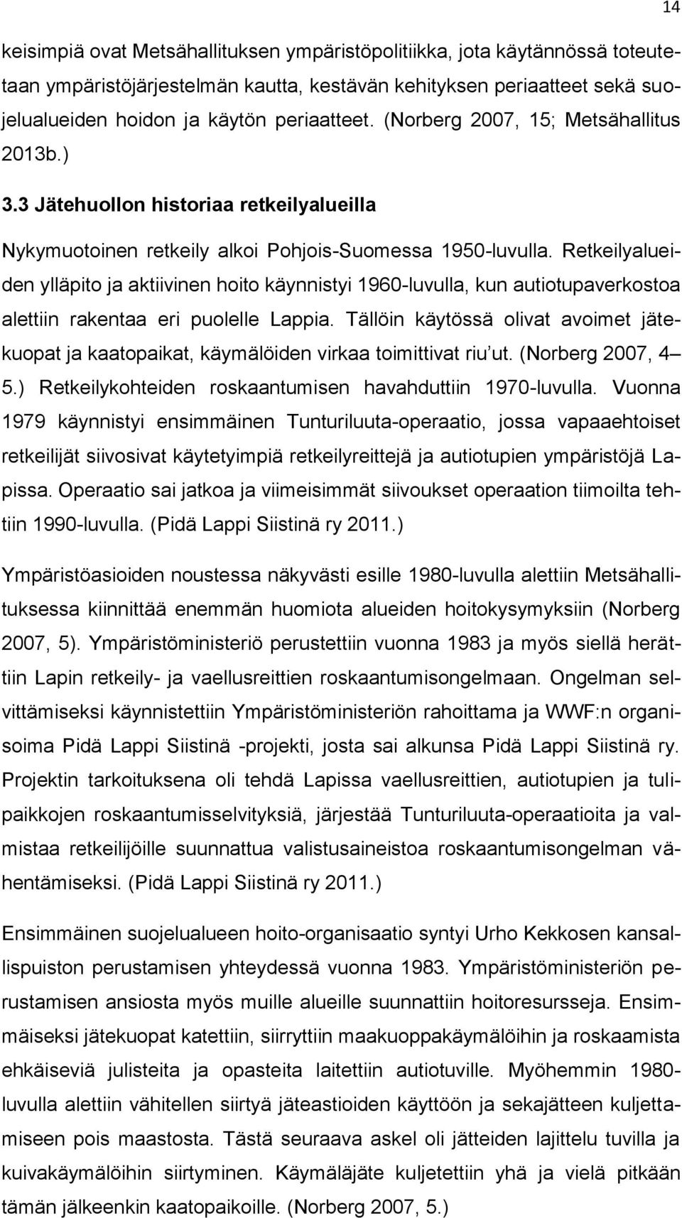 Retkeilyalueiden ylläpito ja aktiivinen hoito käynnistyi 1960-luvulla, kun autiotupaverkostoa alettiin rakentaa eri puolelle Lappia.