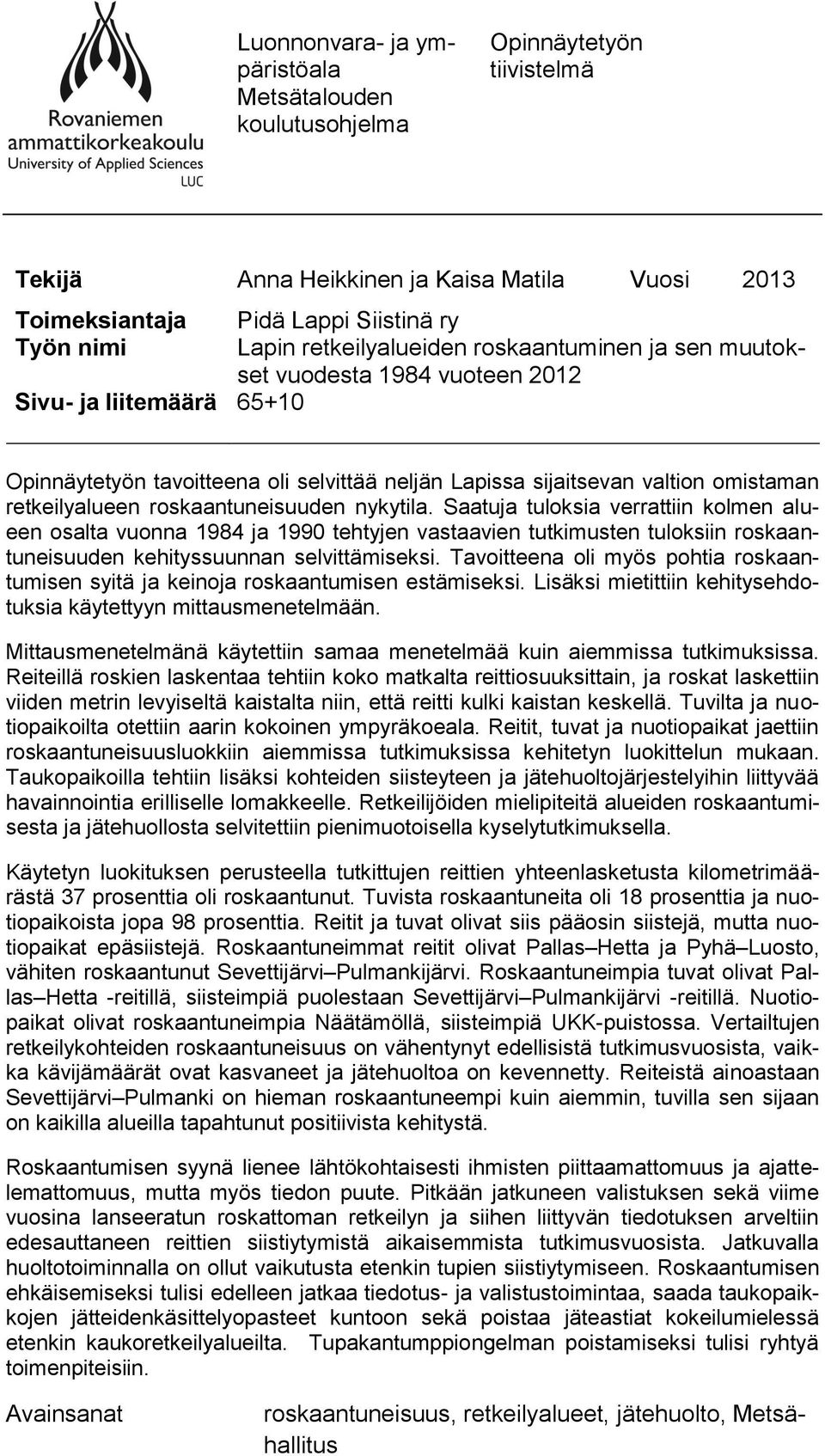 roskaantuneisuuden nykytila. Saatuja tuloksia verrattiin kolmen alueen osalta vuonna 1984 ja 1990 tehtyjen vastaavien tutkimusten tuloksiin roskaantuneisuuden kehityssuunnan selvittämiseksi.