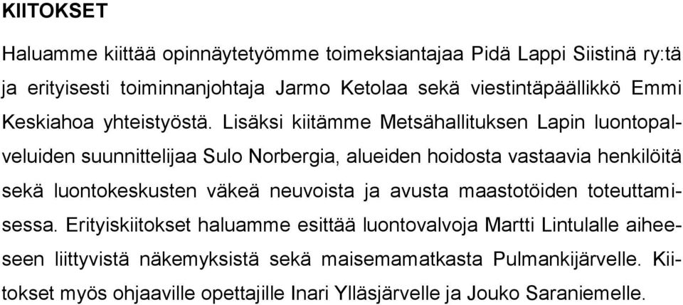 Lisäksi kiitämme Metsähallituksen Lapin luontopalveluiden suunnittelijaa Sulo Norbergia, alueiden hoidosta vastaavia henkilöitä sekä luontokeskusten