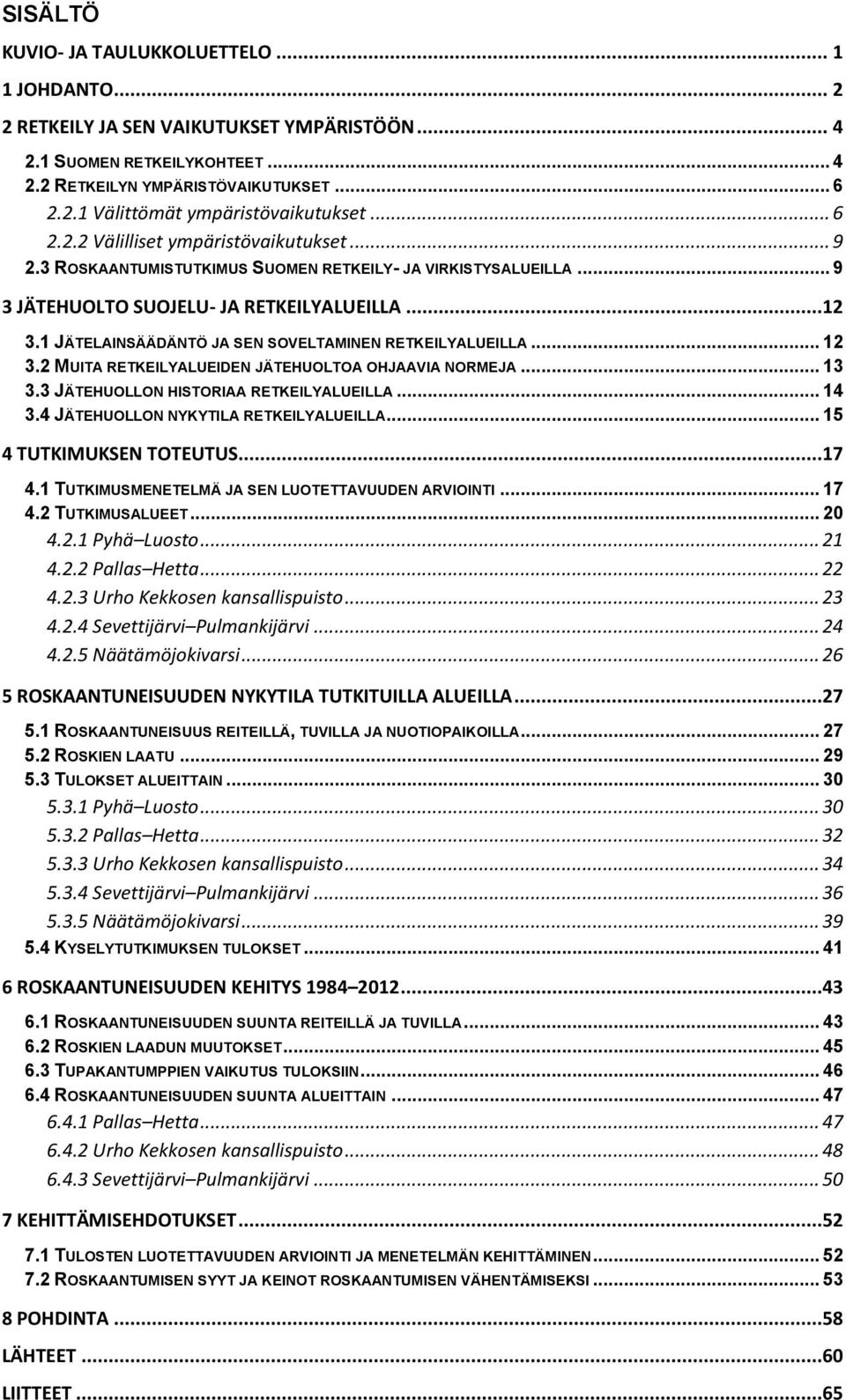 1 JÄTELAINSÄÄDÄNTÖ JA SEN SOVELTAMINEN RETKEILYALUEILLA... 12 3.2 MUITA RETKEILYALUEIDEN JÄTEHUOLTOA OHJAAVIA NORMEJA... 13 3.3 JÄTEHUOLLON HISTORIAA RETKEILYALUEILLA... 14 3.
